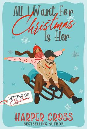 All I Want for Christmas Is Her: An Opposites Attract, Christmas Rom-Com, Spy Romance by Harper Cross