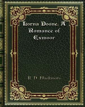 Lorna Doone. A Romance of Exmoor by R.D. Blackmore