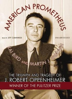 American Prometheus: The Triumph & Tragedy of J. Robert Oppenheimer Part 2 by Martin J. Sherwin, Kai Bird, Kai Bird