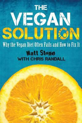 The Vegan Solution: Why The Vegan Diet Often Fails and How to Fix It by Matt Stone