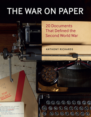 The War on Paper: 20 Documents That Defined the Second World War by Anthony Richards