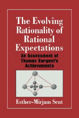 The Evolving Rationality of Rational Expectations: An Assessment of Thomas Sargent's Achievements by Esther-Mirjam Sent