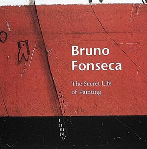 Bruno Fonseca: The Secret Life of Painting by Karen Wilkin, Alan Jenkins, Isabel Fonseca