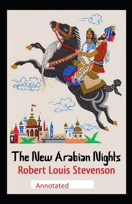 The New Arabian Nights -Collection of Short Stories- Stevenson's Collections-Annotated by Robert Louis Stevenson