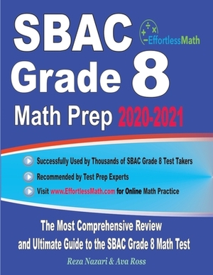 SBAC Grade 8 Math Prep 2020-2021: The Most Comprehensive Review and Ultimate Guide to the SBAC Grade 8 Math Test by Reza Nazari, Ava Ross