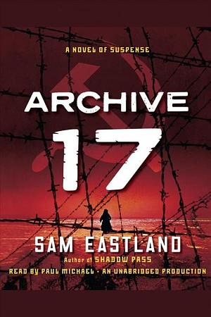 Archive 17: A Novel of Suspense by Paul Michael, Sam Eastland