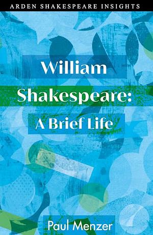 William Shakespeare: A Brief Life by Paul Menzer