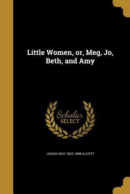 Little Women, Or, Meg, Jo, Beth, and Amy by Louisa May Alcott