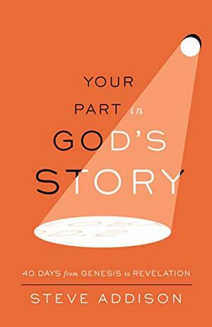 Your Part in God's Story: 40 Days From Genesis to Revelation by Steve Addison