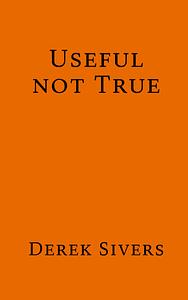 Useful Not True: whatever works for you by Derek Sivers