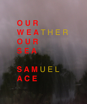 Our Weather Our Sea by Samuel Ace
