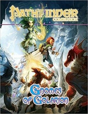 Pathfinder Companion: Gnomes of Golarion by Jeff Quick, Sean K. Reynolds, Mark Moreland, Steven E. Schend, Colin McComb, Owen K.C. Stephens, Hal Maclean