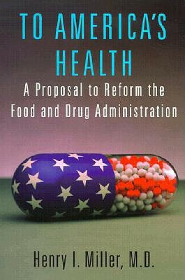 To America's Health: A Proposal to Reform the Food and Drug Administration by Henry I. Miller
