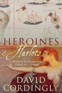 Heroines and Harlots: Women at Sea in the Great Age of Sail by David Cordingly