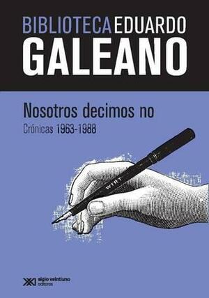 Nosotros decimos no: Crónicas 1963-1988 by Eduardo Galeano