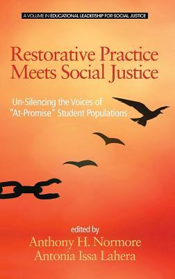 Restorative Practice Meets Social Justice: Un-Silencing the Voices of "At-Promise" Student Populations(HC) by 