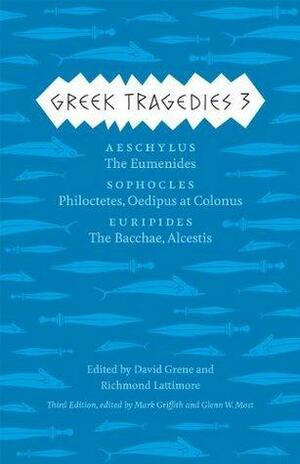 Greek Tragedies 3: Aeschylus: The Eumenides; Sophocles: Philoctetes, Oedipus at Colonus; Euripides: The Bacchae, Alcestis by David Grene, Mark Griffith