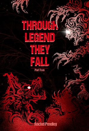 Through Legend They Fall: Part Two by Rachel Pendley