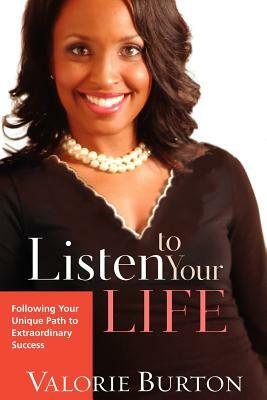 Listen to Your Life: Following Your Unique Path to Extraordinary Success by Valorie Burton