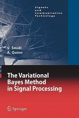 The Variational Bayes Method in Signal Processing by Anthony Quinn, Václav Smídl