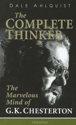 The Complete Thinker: The Marvelous Mind of G.K. Chesterton by Dale Ahlquist