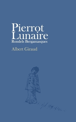 Pierrot Lunaire: Rondels Bergamasques by Albert Giraud