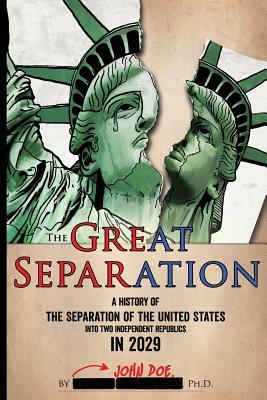 The Great Separation: A History of the Separation of the United States into Two Independent Republics in 2029 by John Doe