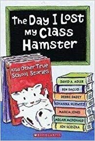 The Day I Lost My Class Hamster by David A. Adler, Megan McDonald, Debbie Dadey, Marcia Jones, Johanna Hurwitz, Jon Scieszka, Ben M. Baglio