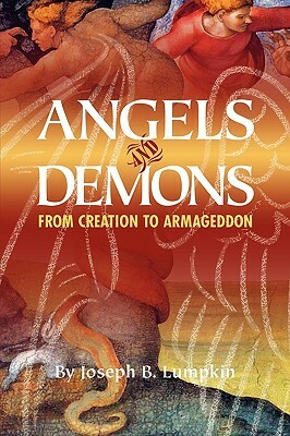 Angels and Demons: From Creation to Armageddon by Joseph B. Lumpkin