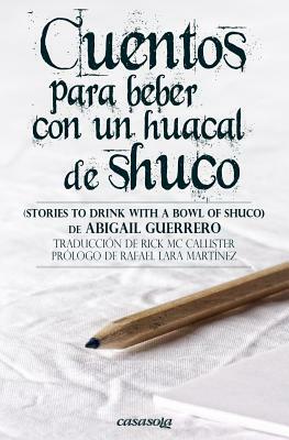 Cuentos para beber con un huacal de shuco by Abigail Guerrero