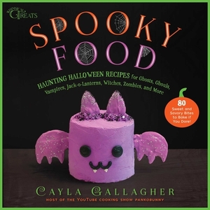 Spooky Food: 80 Haunting Halloween Recipes for Ghosts, Ghouls, Vampires, Jack-O-Lanterns, Witches, Zombies, and More by Cayla Gallagher