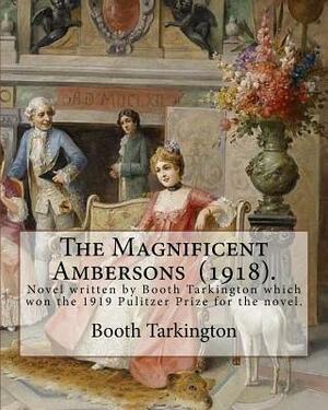 The Magnificent Ambersons (1918). By: Booth Tarkington: The Magnificent Ambersons is a 1918 novel written by Booth Tarkington which won the 1919 Pulit by Booth Tarkington