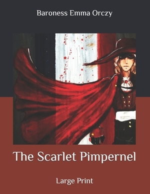 The Scarlet Pimpernel: Large Print by Baroness Orczy