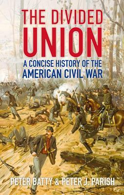 The Divided Union: A Concise History of the American Civil War by Peter J. Parish, Peter Batty