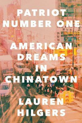 Patriot Number One: American Dreams in Chinatown by Lauren Hilgers