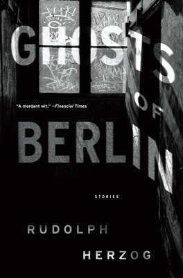 Ghosts of Berlin: Stories by Rudolph Herzog