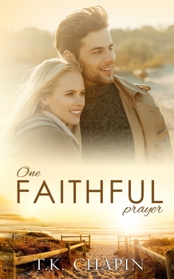One Faithful Prayer: A Clean Christian Romance by T.K. Chapin