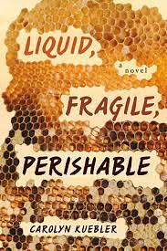 Liquid, Fragile, Perishable  by Carolyn Kuebler