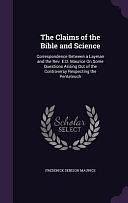 The Claims of the Bible and Science: Correspondence Between a Layman and the Rev. E.D. Maurice On Some Questions Arising Out of the Controversy Respecting the Pentateuch by Frederick Denison Maurice