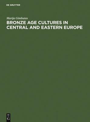 Bronze Age Cultures in Central and Eastern Europe by Marija Gimbutas