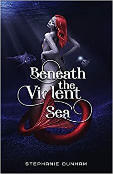 Beneath the Violent Sea by Stephanie Dunham