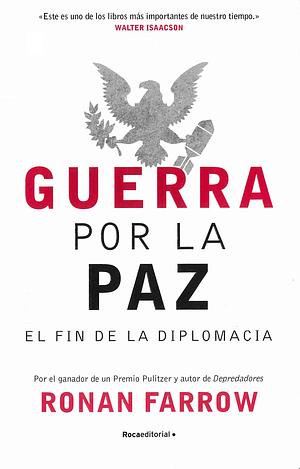 Guerra por la paz: El fin de la diplomacia by Ronan Farrow