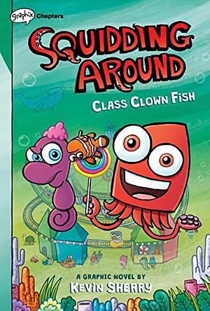 Class Clown Fish (Squidding Around #2) by Kevin Sherry