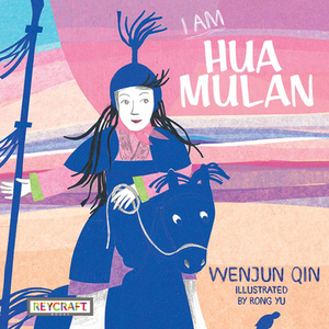 I Am Hua Mulan by Wenjun Qin