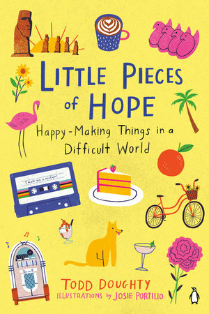 Little Pieces of Hope: Happy-Making Things in a Difficult World by Todd Doughty