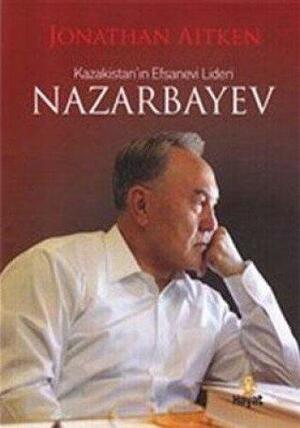 Kazakistan'in Efsanevi Lideri Nazarbayev by Jonathan Aitken, Esranur Bayrak