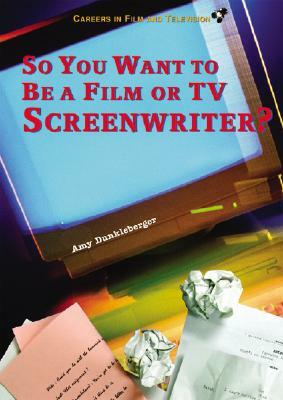 So You Want to Be a Film or TV Screenwriter? by Amy Dunkleberger