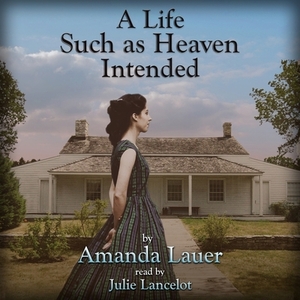 A Life Such as Heaven Intended by Amanda Lauer