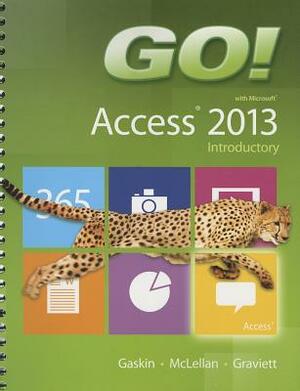 Go! with Microsoft Access 2013: Introductory by Carolyn McLellan, Nancy Graviett, Shelley Gaskin