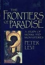 The Frontiers of Paradise: A Study of Monks and Monasteries by Peter Levi